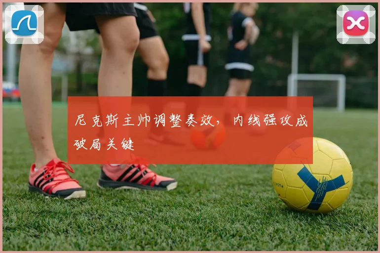 尼克斯主帅调整奏效，内线强攻成破局关键 - 爱游戏