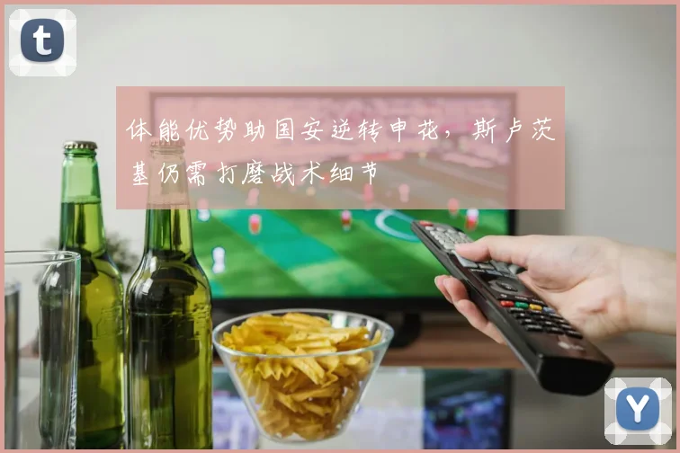 体能优势助国安逆转申花，斯卢茨基仍需打磨战术细节