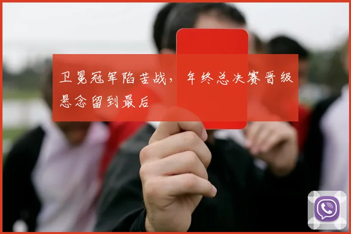 卫冕冠军陷苦战，年终总决赛晋级悬念留到最后